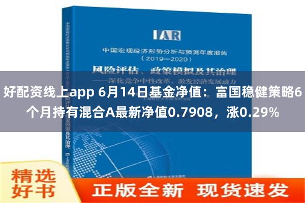 好配资线上app 6月14日基金净值：富国稳健策略6个月持有混合A最新净值0.7908，涨0.29%