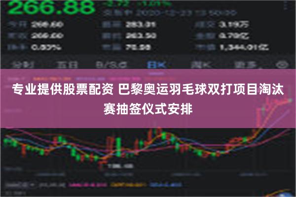 专业提供股票配资 巴黎奥运羽毛球双打项目淘汰赛抽签仪式安排