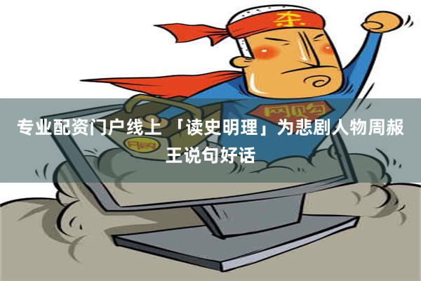 专业配资门户线上 「读史明理」为悲剧人物周赧王说句好话