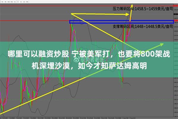 哪里可以融资炒股 宁被美军打，也要将800架战机深埋沙漠，如今才知萨达姆高明