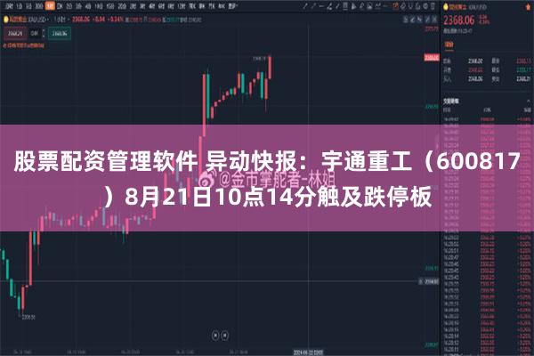 股票配资管理软件 异动快报：宇通重工（600817）8月21日10点14分触及跌停板