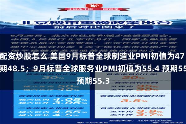 配资炒股怎么 美国9月标普全球制造业PMI初值为47 预期48.5；9月标普全球服务业PMI初值为55.4 预期55.3