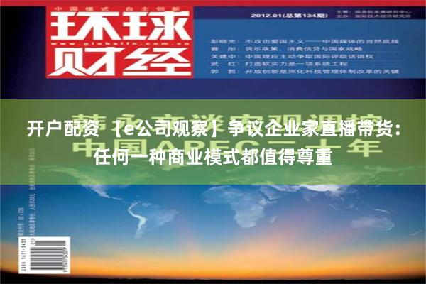 开户配资 【e公司观察】争议企业家直播带货：任何一种商业模式都值得尊重